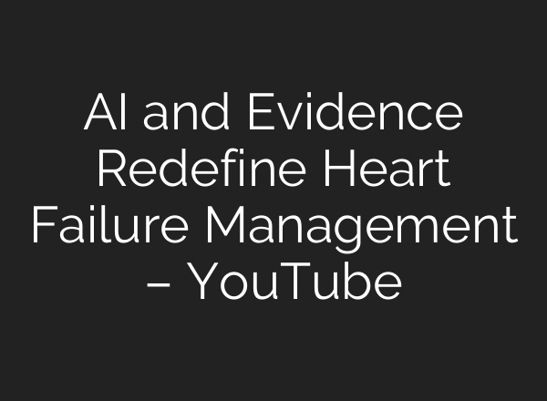 AI and Evidence Redefine Heart Failure Management – YouTube