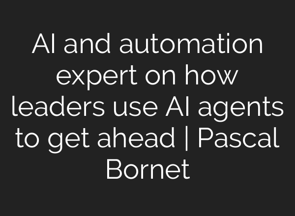 AI and automation expert on how leaders use AI agents to get ahead | Pascal Bornet