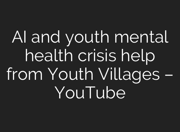 AI and youth mental health crisis help from Youth Villages – YouTube