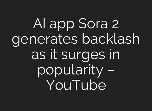 AI app Sora 2 generates backlash as it surges in popularity – YouTube