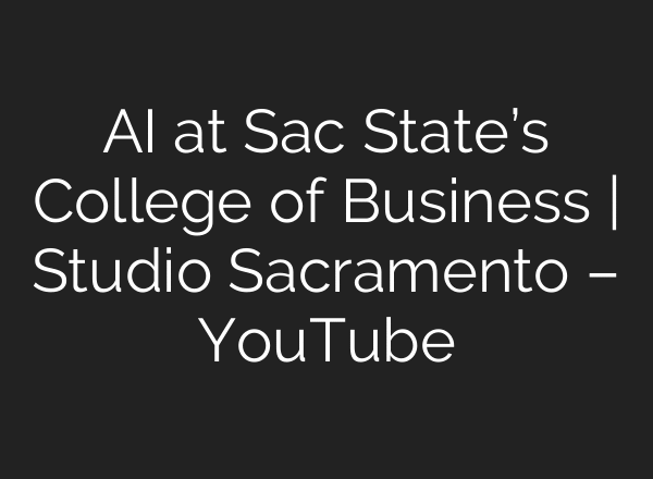 AI at Sac State’s College of Business | Studio Sacramento – YouTube
