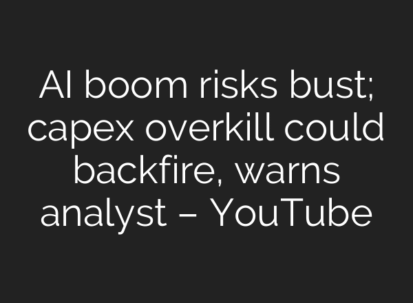 AI boom risks bust; capex overkill could backfire, warns analyst – YouTube