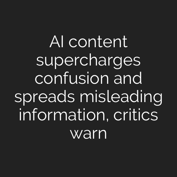 AI content supercharges confusion and spreads misleading information, critics warn