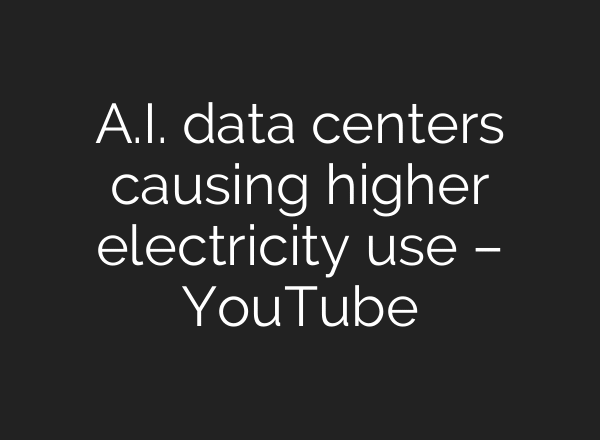 A.I. data centers causing higher electricity use – YouTube