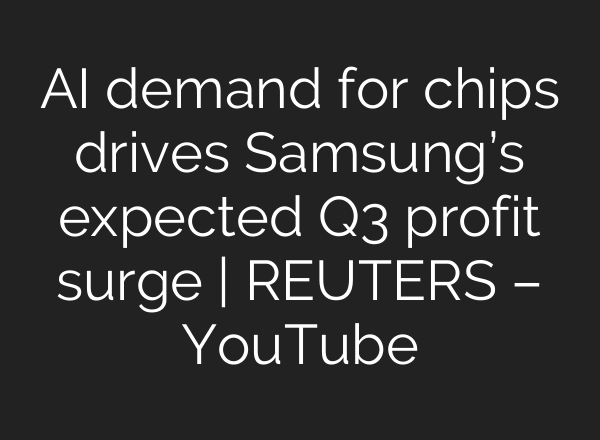 AI demand for chips drives Samsung’s expected Q3 profit surge | REUTERS – YouTube