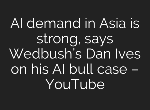 AI demand in Asia is strong, says Wedbush’s Dan Ives on his AI bull case – YouTube