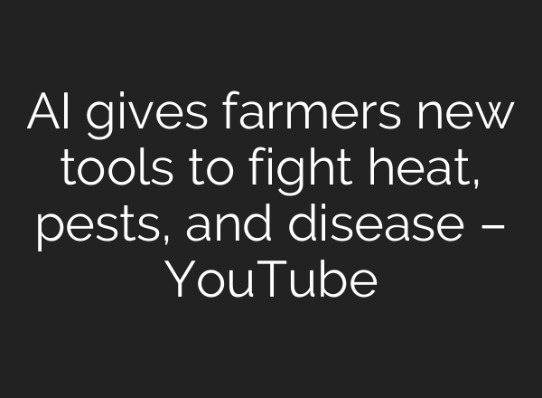 AI gives farmers new tools to fight heat, pests, and disease – YouTube