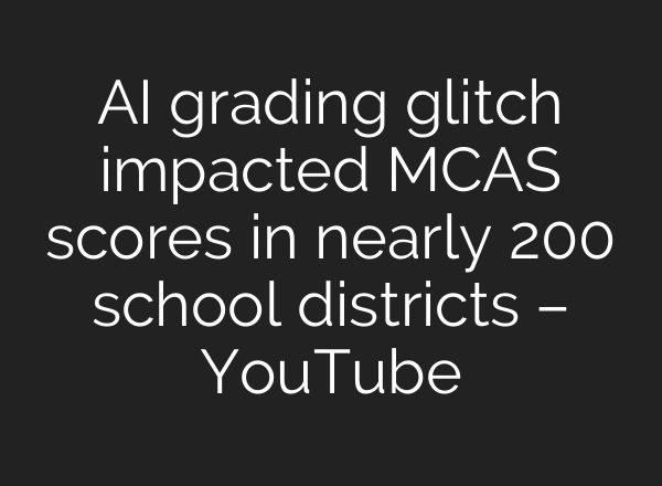 AI grading glitch impacted MCAS scores in nearly 200 school districts – YouTube