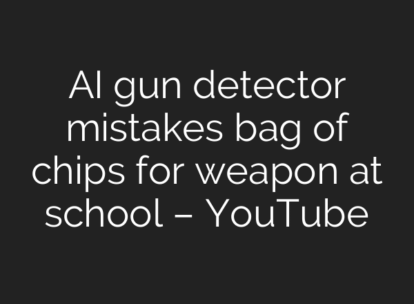 AI gun detector mistakes bag of chips for weapon at school – YouTube