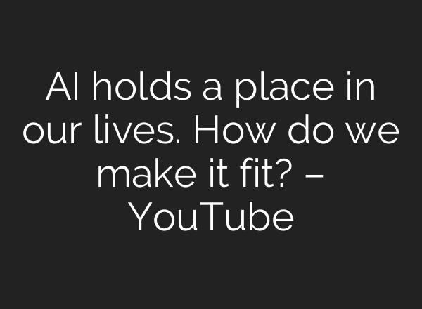 AI holds a place in our lives. How do we make it fit? – YouTube