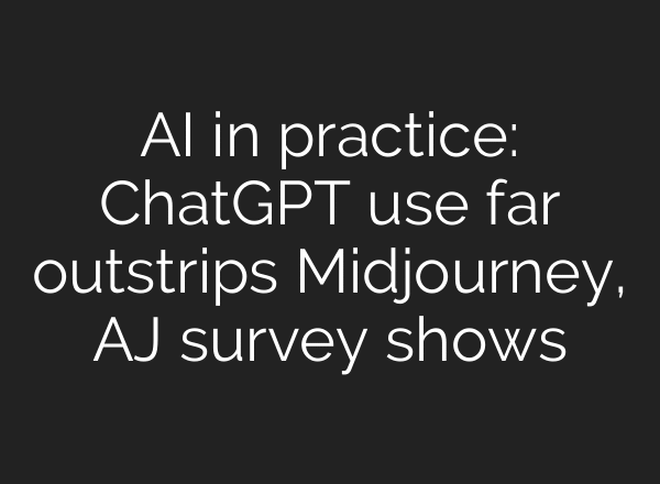 AI in practice: ChatGPT use far outstrips Midjourney, AJ survey shows