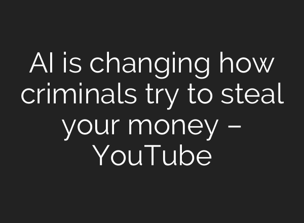 AI is changing how criminals try to steal your money – YouTube