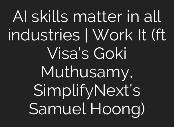 AI skills matter in all industries | Work It (ft Visa’s Goki Muthusamy, SimplifyNext’s Samuel Hoong)