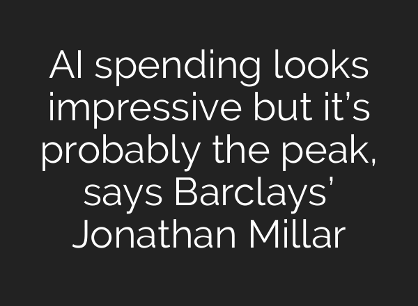 AI spending looks impressive but it’s probably the peak, says Barclays’ Jonathan Millar