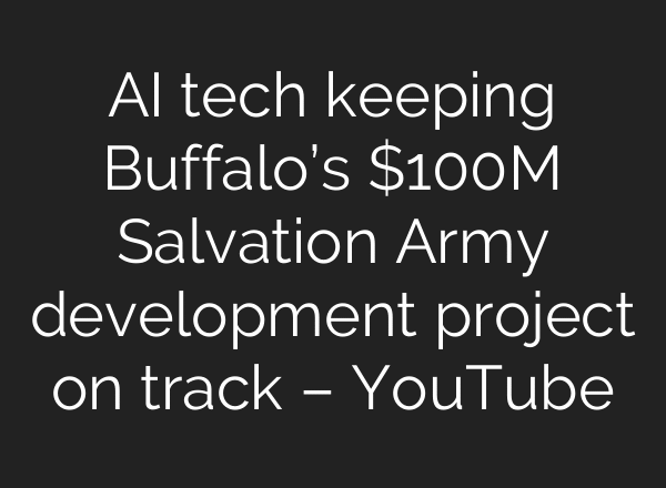 AI tech keeping Buffalo’s $100M Salvation Army development project on track – YouTube