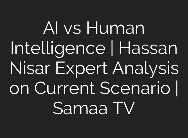AI vs Human Intelligence | Hassan Nisar Expert Analysis on Current Scenario | Samaa TV