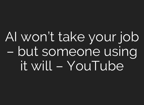 AI won’t take your job – but someone using it will – YouTube