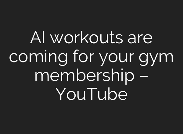 AI workouts are coming for your gym membership – YouTube