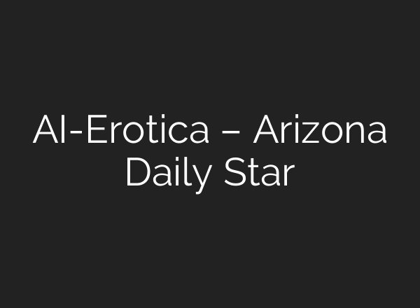 AI-Erotica – Arizona Daily Star