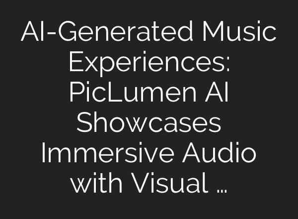 AI-Generated Music Experiences: PicLumen AI Showcases Immersive Audio with Visual …