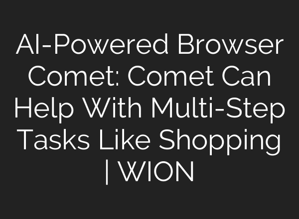AI-Powered Browser Comet: Comet Can Help With Multi-Step Tasks Like Shopping | WION