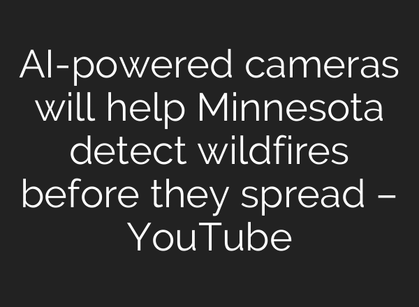 AI-powered cameras will help Minnesota detect wildfires before they spread – YouTube