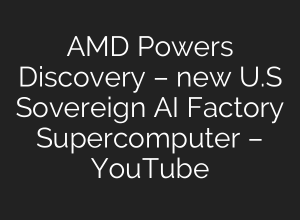 AMD Powers Discovery – new U.S Sovereign AI Factory Supercomputer – YouTube