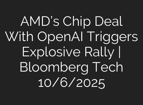 AMD’s Chip Deal With OpenAI Triggers Explosive Rally | Bloomberg Tech 10/6/2025