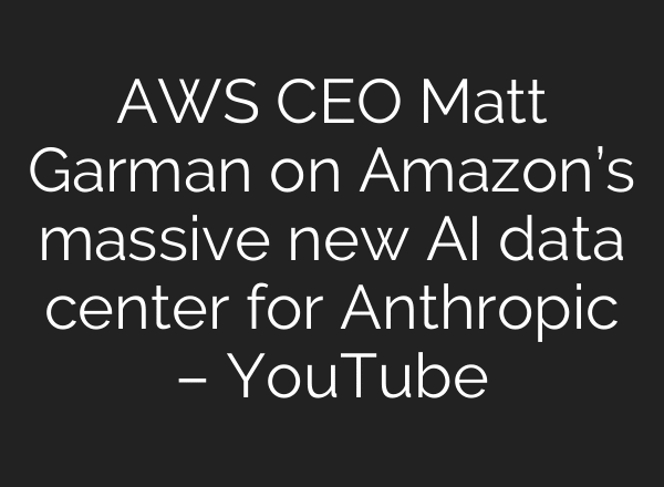 AWS CEO Matt Garman on Amazon’s massive new AI data center for Anthropic – YouTube