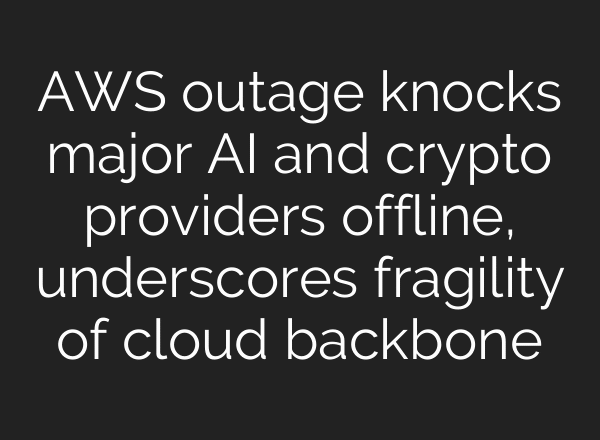 AWS outage knocks major AI and crypto providers offline, underscores fragility of cloud backbone