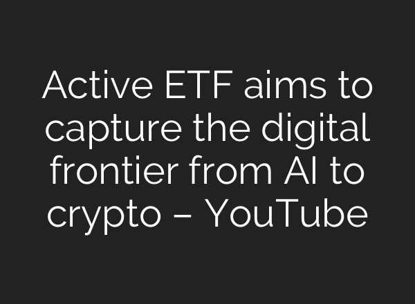 Active ETF aims to capture the digital frontier from AI to crypto – YouTube