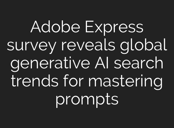 Adobe Express survey reveals global generative AI search trends for mastering prompts