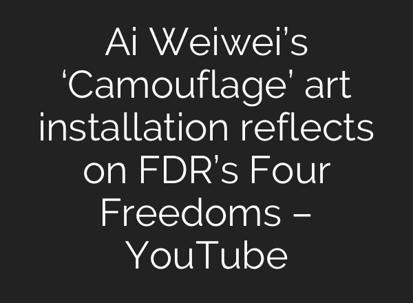 Ai Weiwei’s ‘Camouflage’ art installation reflects on FDR’s Four Freedoms – YouTube