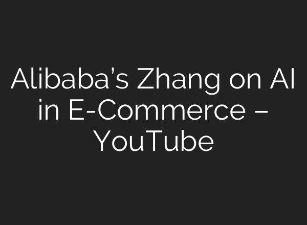 Alibaba’s Zhang on AI in E-Commerce – YouTube