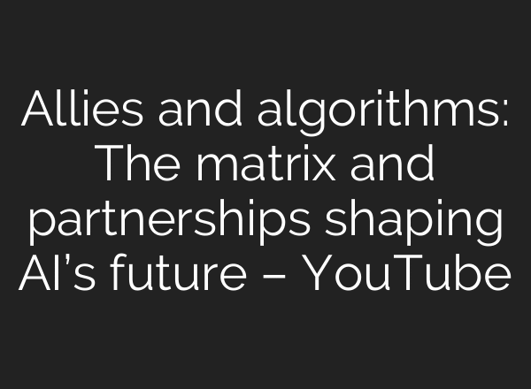 Allies and algorithms: The matrix and partnerships shaping AI’s future – YouTube