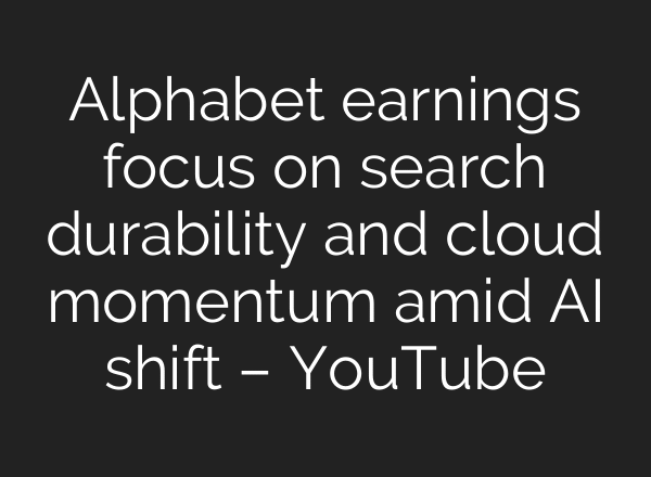 Alphabet earnings focus on search durability and cloud momentum amid AI shift – YouTube