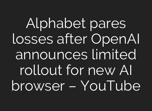 Alphabet pares losses after OpenAI announces limited rollout for new AI browser – YouTube