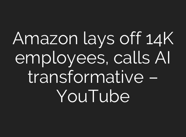 Amazon lays off 14K employees, calls AI transformative – YouTube
