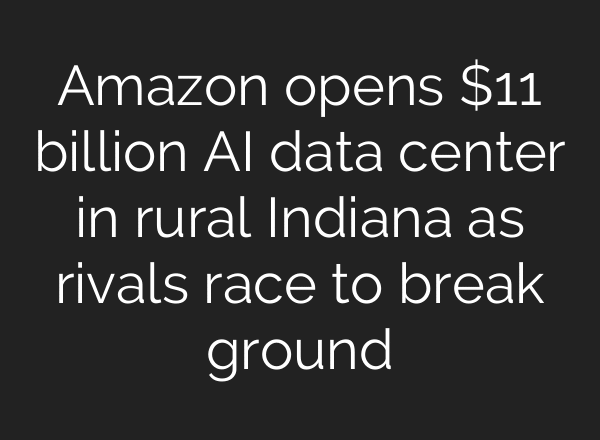 Amazon opens $11 billion AI data center in rural Indiana as rivals race to break ground