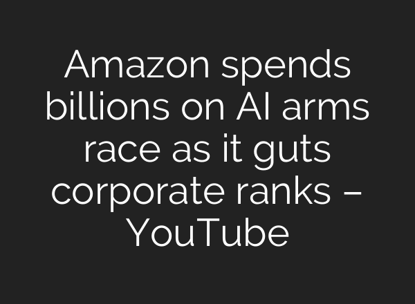 Amazon spends billions on AI arms race as it guts corporate ranks – YouTube