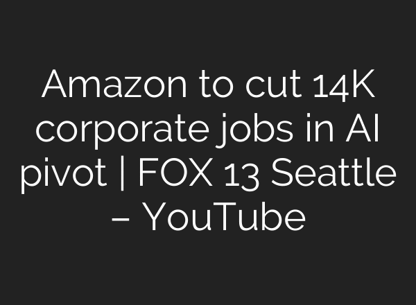 Amazon to cut 14K corporate jobs in AI pivot | FOX 13 Seattle – YouTube