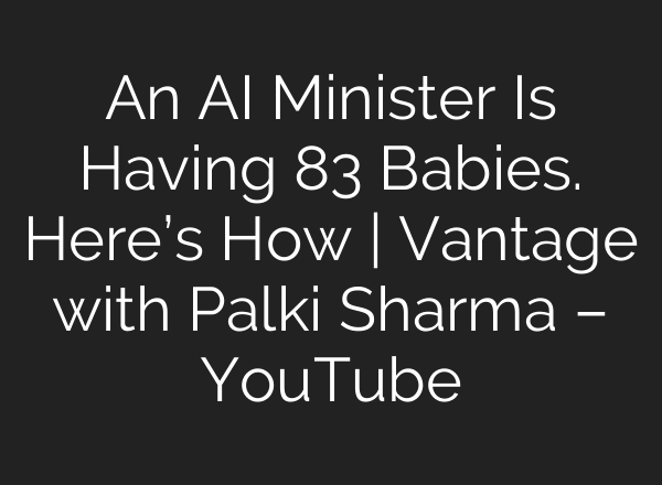 An AI Minister Is Having 83 Babies. Here’s How | Vantage with Palki Sharma – YouTube