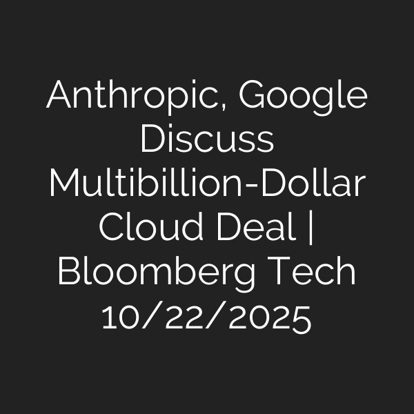 Anthropic, Google Discuss Multibillion-Dollar Cloud Deal | Bloomberg Tech 10/22/2025
