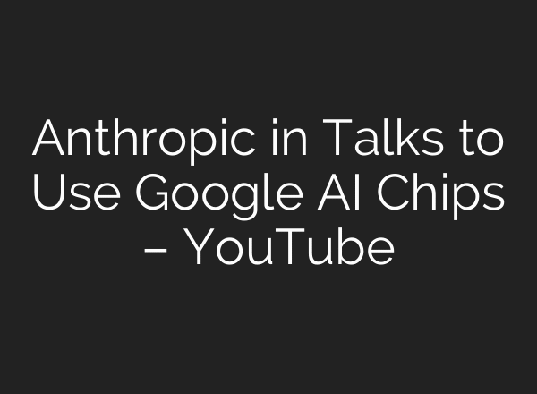 Anthropic in Talks to Use Google AI Chips – YouTube