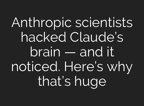 Anthropic scientists hacked Claude’s brain — and it noticed. Here’s why that’s huge
