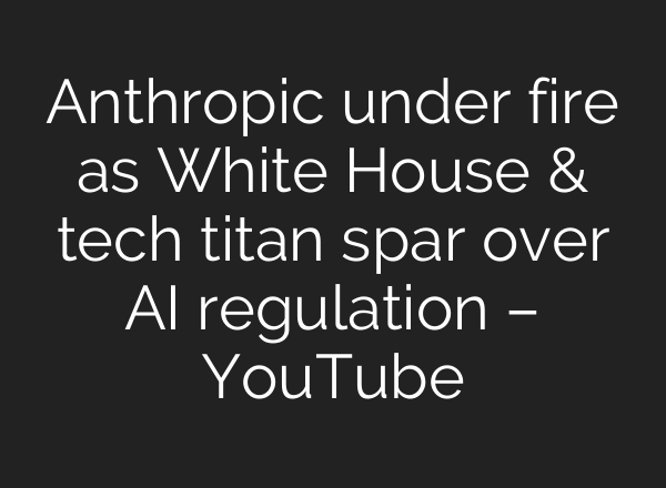 Anthropic under fire as White House & tech titan spar over AI regulation – YouTube