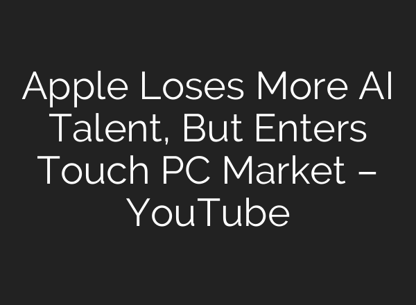 Apple Loses More AI Talent, But Enters Touch PC Market – YouTube