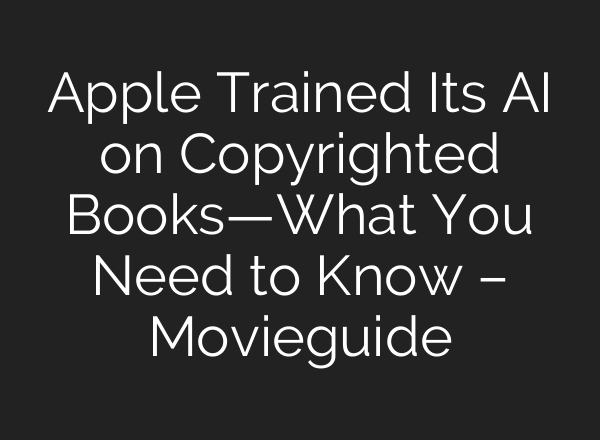 Apple Trained Its AI on Copyrighted Books—What You Need to Know – Movieguide