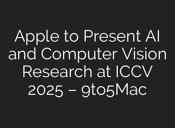 Apple to Present AI and Computer Vision Research at ICCV 2025 – 9to5Mac