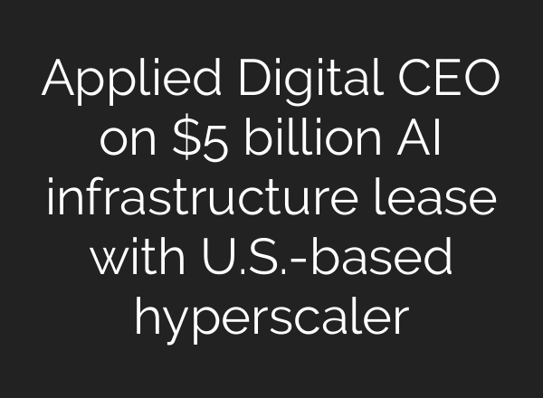 Applied Digital CEO on $5 billion AI infrastructure lease with U.S.-based hyperscaler